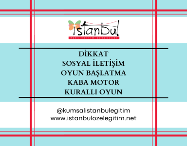 Dikkat - Sosyal İletişim - Oyun Başlatma - Kaba Motor - Kurallı Oyun